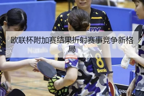 欧联杯附加赛结果折射赛事竞争新格局